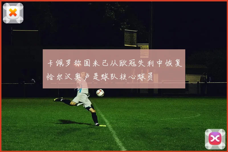 卡佩罗称国米已从欧冠失利中恢复恰尔汉奥卢是球队核心球员