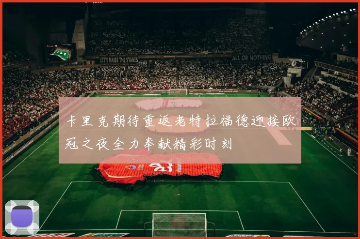 卡里克期待重返老特拉福德迎接欧冠之夜全力奉献精彩时刻